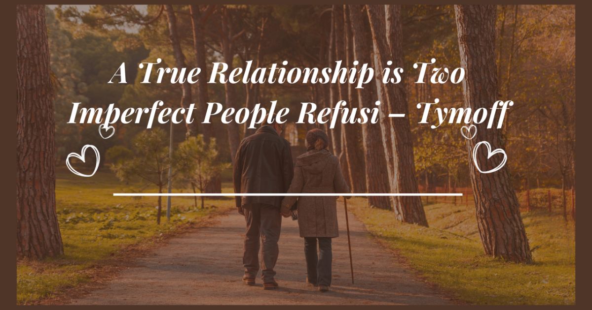 A True Relationship is Two Imperfect People Refusi – Tymoff