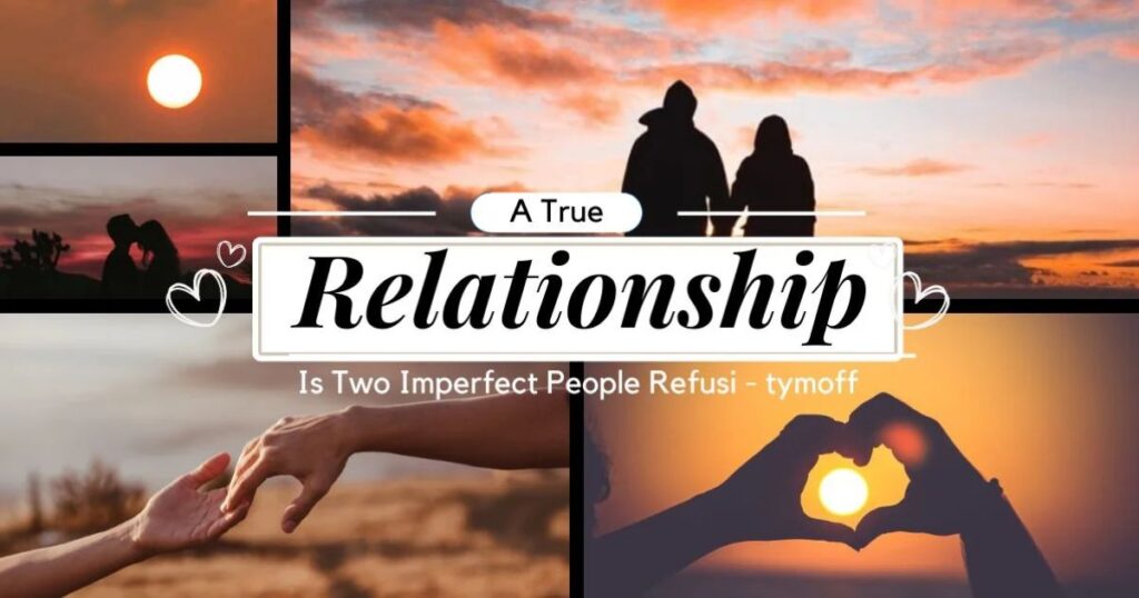 A True Relationship is Two Imperfect People Refusi – Tymoff 